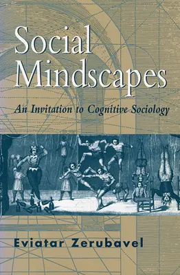 Social Mindscapes: O invitație la sociologia cognitivă (revizuită) - Social Mindscapes: An Invitation to Cognitive Sociology (Revised)
