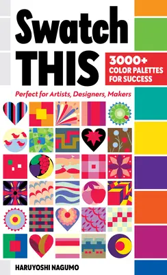 Swatch This, 3000+ Palete de culori pentru succes: Perfectă pentru artiști, designeri, creatori - Swatch This, 3000+ Color Palettes for Success: Perfect for Artists, Designers, Makers