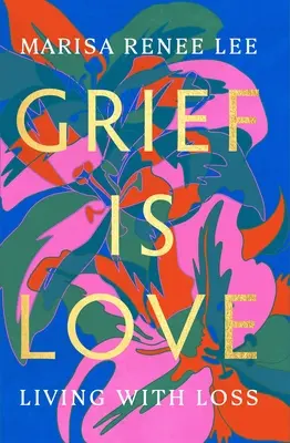 Grief Is Love: Trăind cu pierderea - Grief Is Love: Living with Loss