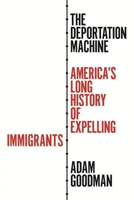 Mașina de deportare: Lunga istorie a Americii de expulzare a imigranților - The Deportation Machine: America's Long History of Expelling Immigrants