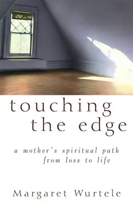 Touching the Edge: Călătoria spirituală a unei mame de la pierdere la viață - Touching the Edge: A Mother's Spiritual Journey from Loss to Life