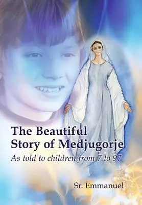 Frumoasa poveste de la Medjugorje: Așa cum a fost povestită copiilor de la 7 la 97 de ani - The Beautiful Story of Medjugorje: As Told to Children from 7 to 97