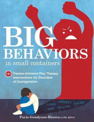 Comportamente mari în containere mici: 131 de intervenții de terapie prin joc bazate pe traumă pentru tulburările de dereglare - Big Behaviors in Small Containers: 131 Trauma-Informed Play Therapy Interventions for Disorders of Dysregulation