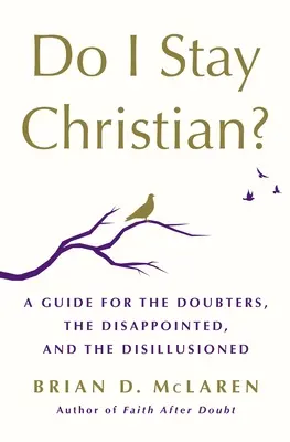 Rămân creștin?: Un ghid pentru cei care se îndoiesc, cei dezamăgiți și cei deziluzionați - Do I Stay Christian?: A Guide for the Doubters, the Disappointed, and the Disillusioned