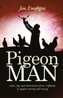 Pigeon Man - Note, sfaturi și observații de la o viață dedicată creșterii porumbeilor și curselor - Pigeon Man - Notes, Tips and Observations from a Lifetime of Pigeon Rearing and Racing