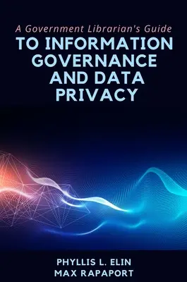 Ghidul bibliotecarului guvernamental privind guvernanța informației și confidențialitatea datelor (A Government Librarian's Guide to Information Governance and Data Privacy) - A Government Librarian's Guide to Information Governance and Data Privacy
