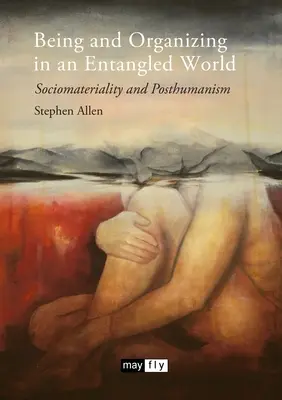 Ființă și organizare într-o lume încâlcită: Sociomaterialitate și postumanism - Being and Organizing in an Entangled World: Sociomateriality and Posthumanism