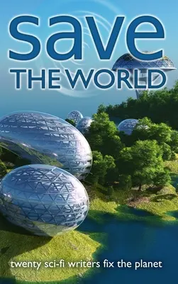 Salvați lumea: Douăzeci de scriitori științifico-fantastici repară planeta - Save the World: Twenty Sci-Fi Writers Fix the Planet