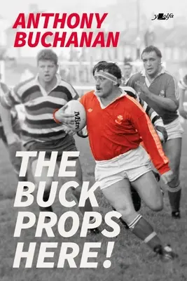 The Buck Props Here! O viață în rugby - The Buck Props Here!: A Life in Rugby