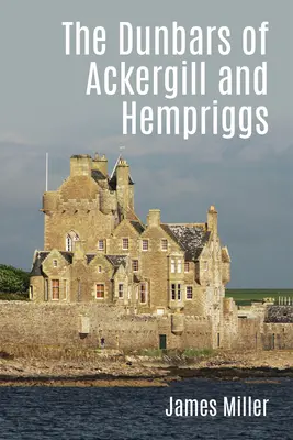 The Dunbars of Ackergill and Hempriggs: Povestea unei familii din Caithness bazată pe documentele familiei Dunbar - The Dunbars of Ackergill and Hempriggs: The Story of a Caithness Family Based on the Dunbar Family Papers