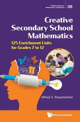 Creative Secondary School Mathematics: 125 de unități de îmbogățire pentru clasele 7-12 - Creative Secondary School Mathematics: 125 Enrichment Units for Grades 7 to 12