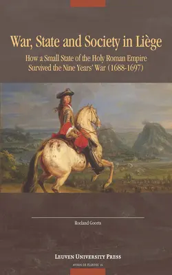 Război, stat și societate în Lige: Cum a supraviețuit un mic stat al Sfântului Imperiu Roman Războiului de nouă ani (1688-1697) - War, State, and Society in Lige: How a Small State of the Holy Roman Empire Survived the Nine Year's War (1688-1697)