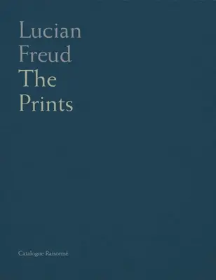 Lucian Freud: Catalog rațional al tipăriturilor - Lucian Freud: Catalogue Raisonne of the Prints