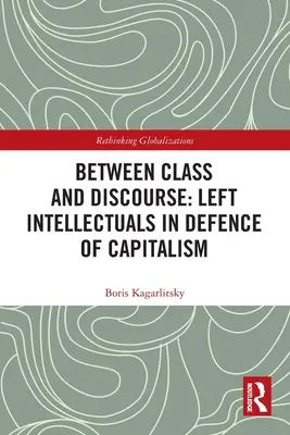 Între clasă și discurs: Intelectualii de stânga în apărarea capitalismului - Between Class and Discourse: Left Intellectuals in Defence of Capitalism
