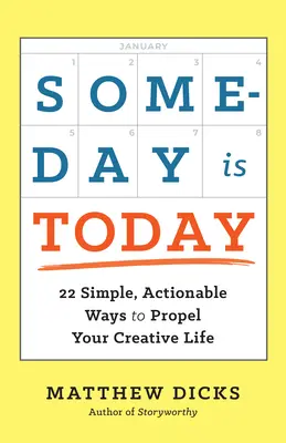 Someday Is Today: 22 de moduri simple și aplicabile de a-ți propulsa viața creativă - Someday Is Today: 22 Simple, Actionable Ways to Propel Your Creative Life