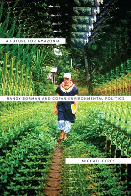 Un viitor pentru Amazonia: Randy Borman și politica de mediu a Cofn - A Future for Amazonia: Randy Borman and Cofn Environmental Politics
