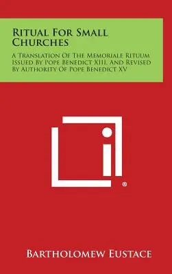 Ritual For Small Churches: A Translation Of The Memoriale Rituum Issued By Pope Benedict XIII, And Revised By Authority Of Pope Benedict XV