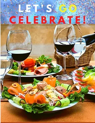 Să mergem să sărbătorim! O carte de bucate cu rețete delicioase pentru momente speciale - Let's go celebrate!: A Cookbook of Delicious Recipes for Special Moments