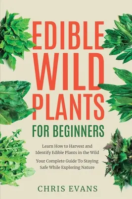 Plante sălbatice comestibile pentru începători: Învață cum să recoltezi și să identifici plantele comestibile din sălbăticie! Ghidul dvs. complet pentru a rămâne în siguranță în timp ce explorați Nat - Edible Wild Plants for Beginners: Learn How to Harvest and Identify Edible Plants in the Wild! Your Complete Guide to Staying Safe While Exploring Nat