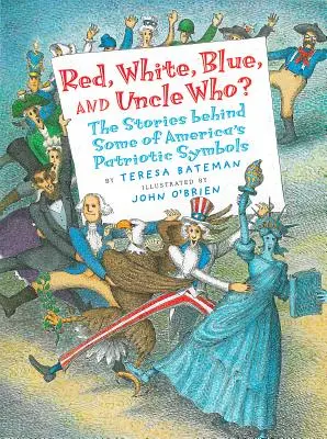 Roșu, alb, albastru și unchiul cine? Poveștile din spatele unora dintre simbolurile patriotice ale Americii - Red, White, Blue, and Uncle Who?: The Stories Behind Some of America's Patriotic Symbols