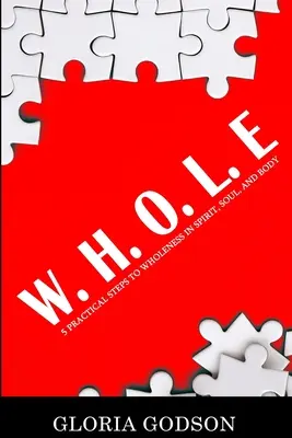 W.H.O.L.E.: 5 pași practici către integritate în spirit, suflet și trup - W.H.O.L.E: 5 Practical Steps To Wholeness in Spirit, Soul, and Body