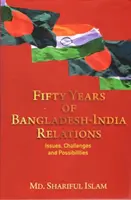 Cincizeci de ani de relații Bangladesh-India - probleme, provocări și posibilități - Fifty Years of Bangladesh-India Relations - Issues, Challenges and Possibilities