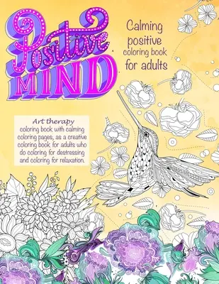 Minte pozitivă Calmantă carte de colorat pozitivă pentru adulți: - Carte de colorat pentru terapie prin artă cu pagini de colorat calmante, ca o carte de colorat creativă pentru adulți - Positive mind Calming positive coloring book for adults: - Art therapy coloring book with calming coloring pages, as a creative coloring book for adul
