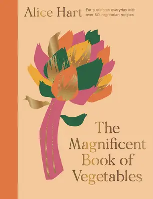 Magnifica carte a legumelor: Cum să mănânci un curcubeu în fiecare zi - The Magnificent Book of Vegetables: How to Eat a Rainbow Every Day