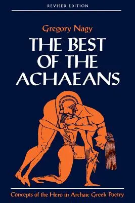 The Best of the Achaeans: Concepte ale eroului în poezia greacă arhaică - The Best of the Achaeans: Concepts of the Hero in Archaic Greek Poetry