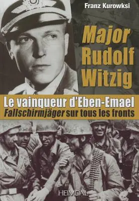 Maiorul Rudolf Witzig Le Vainqueur d'Eben-Emael: Fallschirmjger Sur Tous Les Fronts - Major Rudolf Witzig Le Vainqueur d'Eben-Emael: Fallschirmjger Sur Tous Les Fronts