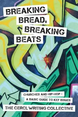 Breaking Bread, Breaking Beats: Bisericile și Hip-Hop - un ghid de bază pentru problemele cheie - Breaking Bread, Breaking Beats: Churches and Hip-Hop-A Basic Guide to Key Issues