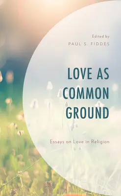 Dragostea ca teren comun: Eseuri despre dragoste în religie - Love as Common Ground: Essays on Love in Religion