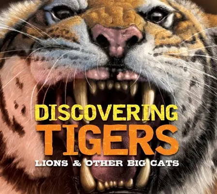 Discovering Tigers, Lions & Other Cats: The Ultimate Handbook to the Big Cats of the World
