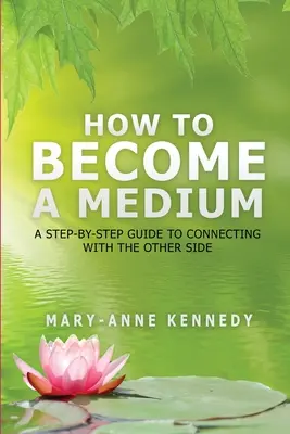Cum să devii medium: A Step-By-Step Guide to Connecting with the Other Side - How to Become a Medium: A Step-By-Step Guide to Connecting with the Other Side