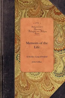 Memoriile de viață ale lui George Whitfield: În care sunt consemnate toate împrejurările demne de luat în seamă, atât în caracterul său privat, cât și în cel public - Memoirs of Life of the George Whitfield: In Which Every Circumstance Worthy of Notice, Both in His Private and Public Character Is Recorded