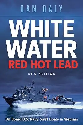 White Water Red Hot Lead: La bordul bărcilor Swift Boats ale marinei americane în Vietnam - White Water Red Hot Lead: On Board U.S. Navy Swift Boats in Vietnam
