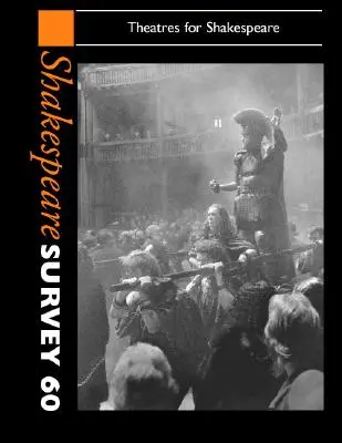 Shakespeare Survey: Volumul 60, Teatre pentru Shakespeare - Shakespeare Survey: Volume 60, Theatres for Shakespeare