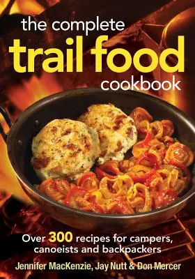 The Complete Trail Food Cookbook: Peste 300 de rețete pentru excursioniști, canoești și excursioniști cu rucsacul în spate - The Complete Trail Food Cookbook: Over 300 Recipes for Campers, Canoeists and Backpackers