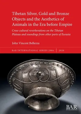 Obiecte tibetane din argint, aur și bronz și estetica animalelor în epoca dinaintea Imperiului: Reverberații interculturale pe Platoul Tibetan a - Tibetan Silver, Gold and Bronze Objects and the Aesthetics of Animals in the Era before Empire: Cross-cultural reverberations on the Tibetan Plateau a