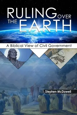 Ruling Over the Earth: O viziune biblică a guvernării civile - Ruling Over the Earth: A Biblical View of Civil Government