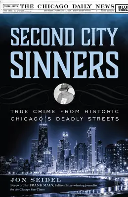 Păcătoșii din Second City: Crime adevărate de pe străzile mortale ale orașului istoric Chicago - Second City Sinners: True Crime from Historic Chicago's Deadly Streets