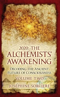 2020 - Trezirea Alchimiștilor Volumul Doi: Decodarea Viitorului Antic al Conștiinței - 2020 - The Alchemist's Awakening Volume Two: Decoding The Ancient Future of Consciousness