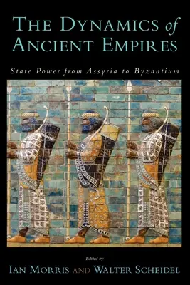 Dinamica imperiilor antice: Puterea de stat de la Asiria la Bizanț - The Dynamics of Ancient Empires: State Power from Assyria to Byzantium