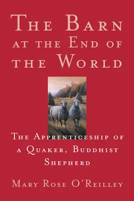 The Barn at the End of the World: Ucenicia unui păstor quaker și budist - The Barn at the End of the World: The Apprenticeship of a Quaker, Buddhist Shepherd