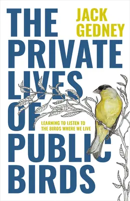 Viețile private ale păsărilor publice: Să învățăm să ascultăm păsările acolo unde trăim - The Private Lives of Public Birds: Learning to Listen to the Birds Where We Live