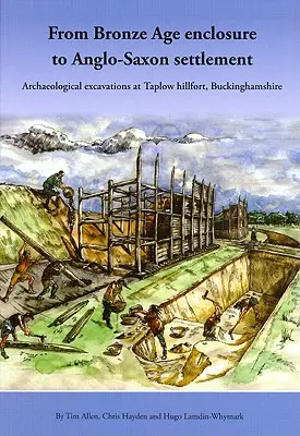 De la împrejmuirea din epoca bronzului la așezarea saxonă: Săpături arheologice la Taplow Hillfort, Buckinghamshire, 1999-2005 - From Bronze Age Enclosure to Saxon Settlement: Archaeological Excavations at Taplow Hillfort, Buckinghamshire, 1999-2005