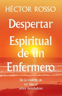 Despertar spiritual de un enfermero: de la muerte de un hijo al amor bondadoso - Despertar espiritual de un enfermero: de la muerte de un hijo al amor bondadoso