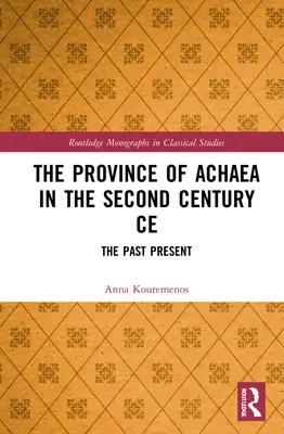 Provincia Achaea în secolul al II-lea d.Hr: Trecutul prezent - The Province of Achaea in the 2nd Century Ce: The Past Present
