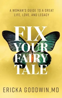 Fix Your Fairytale: Ghidul unei femei pentru o viață, o iubire și o moștenire minunate - Fix Your Fairytale: A Woman's Guide to a Great Life, Love, and Legacy