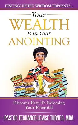 Bogăția ta este în ungerea ta: Descoperă cheile pentru a-ți elibera potențialul - Your Wealth Is In Your Anointing: Discover Keys To Releasing Your Potential